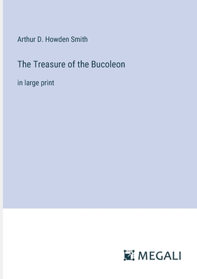 The Treasure of the Bucoleon: in large print - Smith, Arthur D Howden