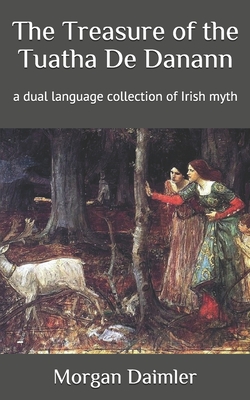 The Treasure of the Tuatha De Danann: a dual language collection of Irish myth - Daimler, Morgan