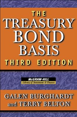 The Treasury Bond Basis: An In-Depth Analysis for Hedgers, Speculators, and Arbitrageurs - Burghardt, Galen, and Belton, Terry
