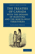 The Treaties of Canada with the Indians of Manitoba and the North-West Territories: Including the Negotiations on Which They Are Based, and Other Information Relating Thereto