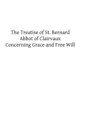 The Treatise of St. Bernard: Concerning Grace and Free Will - Bernard, St