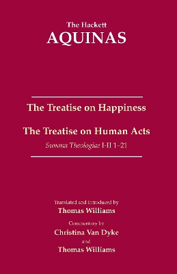 The Treatise on Happiness - The Treatise on Human Acts - Aquinas, Thomas, St., and Williams, Thomas (Translated by), and Van Dyke, Christina (Notes by)