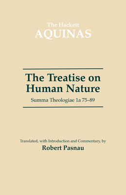 The Treatise on Human Nature: Summa Theologiae 1a 75-89 - Aquinas, Thomas, St., and Pasnau, Robert (Translated by)