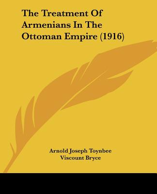 The Treatment Of Armenians In The Ottoman Empire (1916) - Toynbee, Arnold Joseph, and Bryce, Viscount (Foreword by)