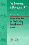 The Treatment of Disease in Tcm Vol. 1: Diseases of the Head & Face Including Mental/Emotional Disorders - Flaws, Bob (Editor), and Sionneau, Philippe, and Gang, Lu