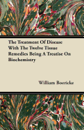 The Treatment Of Disease With The Twelve Tissue Remedies Being A Treatise On Biochemistry