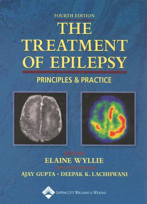 The Treatment of Epilepsy: Principles & Practice - Wyllie, Elaine, MD (Editor), and Gupta, Ajay (Editor), and Lachhwani, Deepak K (Editor)