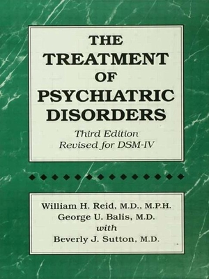 The Treatment of Psychiatric Disorders - Reid, William H, and Balis, George U, M.D., and Sutton, Beverly J, M.D.