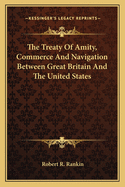 The Treaty Of Amity, Commerce And Navigation Between Great Britain And The United States