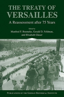 The Treaty of Versailles: A Reassessment after 75 Years - Boemeke, Manfred F. (Editor), and Feldman, Gerald D. (Editor), and Glaser, Elisabeth (Editor)