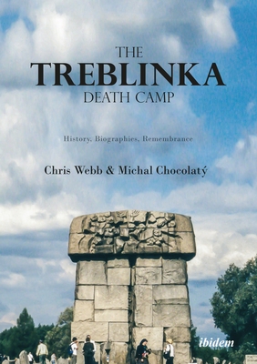 The Treblinka Death Camp: History, Biographies, Remembrance - Webb, Chris, and Chocolat, Michal, and Lawson, Tom (Foreword by)