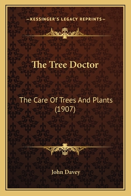 The Tree Doctor: The Care Of Trees And Plants (1907) - Davey, John