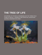 The Tree of Life; An Expose of Physical Regenesis on the Three-Fold Plane of Bodily, Chemical and Spiritual Operation
