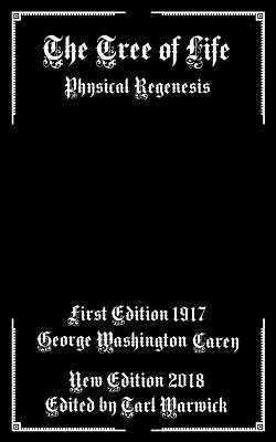 The Tree of Life: Physical Regenesis - Warwick, Tarl (Editor), and Carey, George Washington