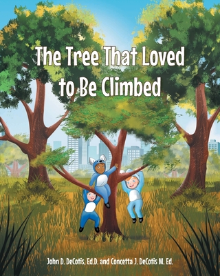 The Tree That Loved to Be Climbed - Decotis Ed D, John D, and Decotis M Ed, Concetta J