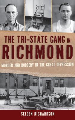 The Tri-State Gang in Richmond: Murder and Robbery in the Great Depression - Richardson, Selden