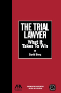 The Trial Lawyer: What It Takes to Win