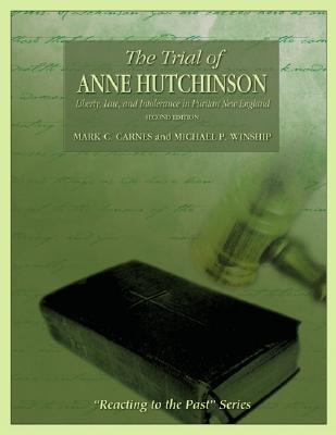 The Trial of Anne Hutchinson: Liberty, Law, and Intolerance in Puritan New England - Carnes, Mark C, and Winship, Michael P