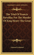 The Trial of Francis Ravaillac for the Murder of King Henry the Great