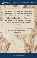 The Trial of His R. H. the D. of C. July 5th, 1770. For Criminal Conversation With Lady Harriet G-------r. To Which is Prefixed, an Introductory Discourse. Including, all the Letters Which Have Passed Between His R. H. and her Ladyship,
