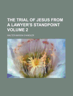 The Trial of Jesus from a Lawyer's Standpoint; Volume 2