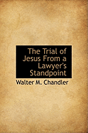 The Trial of Jesus from a Lawyer's Standpoint