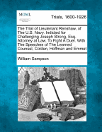 The Trial of Lieutenant Renshaw, of the U.S. Navy. Indicted for Challenging Joseph Strong, Esq. Attorney at Law, to Fight a Duel. with the Speeches of the Learned Counsel, Colden, Hoffman and Emmet