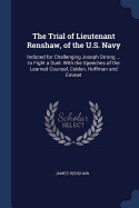 The Trial of Lieutenant Renshaw, of the U.S. Navy: Indicted for Challenging Joseph Strong ... to Fight a Duel. With the Speeches of the Learned Counsel, Colden, Hoffman and Emmet