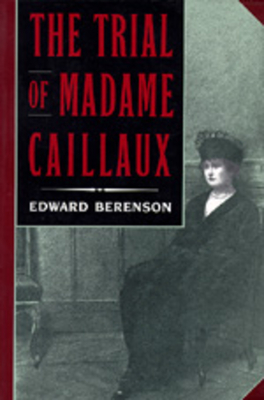 The Trial of Madame Caillaux - Berenson, Edward, Professor