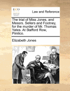 The Trial of Miss Jones, and Messrs. Sellers and Footney, for the Murder of Mr. Thomas Yates. at Stafford Row, Pimlico