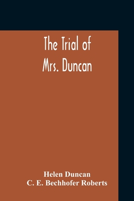 The Trial Of Mrs. Duncan - Duncan, Helen, and E Bechhofer Roberts, C