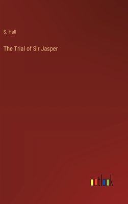 The Trial of Sir Jasper - Hall, S