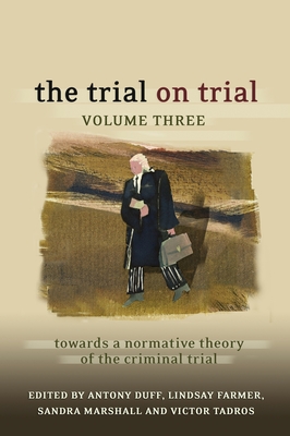 The Trial on Trial: Volume 3: Towards a Normative Theory of the Criminal Trial - Duff, R A, and Farmer, Lindsay, and Marshall, Sandra