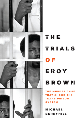 The Trials of Eroy Brown: The Murder Case That Shook the Texas Prison System - Berryhill, Michael