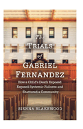 The Trials of Gabriel Fernandez: How a Child's Death Exposed Systemic Failures and Shattered a Community