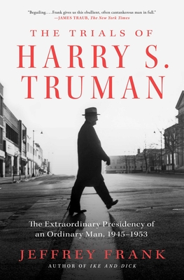 The Trials of Harry S. Truman: The Extraordinary Presidency of an Ordinary Man, 1945-1953 - Frank, Jeffrey