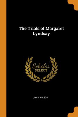 The Trials of Margaret Lyndsay - Wilson, John