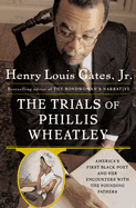 The Trials of Phillis Wheatley: America's First Black Poet and Her Encounters with the Founding Fathers - Gates, Henry Louis, Jr.