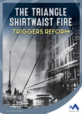 The Triangle Shirtwaist Fire Triggers Reform - Gabriel, Alisha