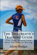 The Triathlete's Training Guide: Plan Your Season from Base Training to Racing