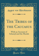 The Tribes of the Caucasus: With an Account of Schamyl and the Murids (Classic Reprint)