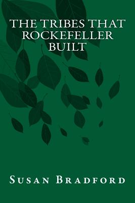 The Tribes That Rockefeller Built: The inside story on how big oil and industry are working with and through the federal government and Indian tribes to shore up markets - Bradford, Susan