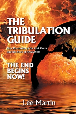 The Tribulation Guide: New Revelation of the End Times and the Book of Revelation - Martin, Lee