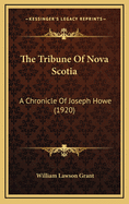 The Tribune of Nova Scotia: A Chronicle of Joseph Howe (1920)