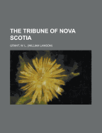 The Tribune of Nova Scotia - Grant, William Lawson