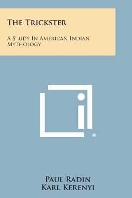 The Trickster: A Study In American Indian Mythology - Radin, Paul, and Kerenyi, Karl, and Jung, C G