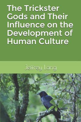 The Trickster Gods and Their Influence on the Development of Human Culture - Lang, Jeffrey David