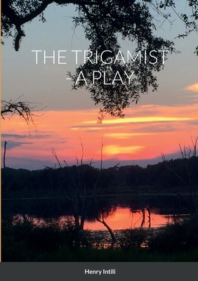 The Trigamist - A Play - Intili, Henry