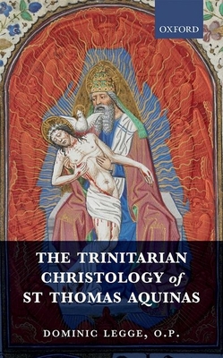 The Trinitarian Christology of St Thomas Aquinas - Legge, Dominic