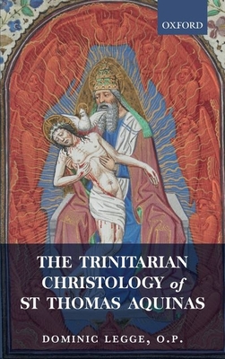The Trinitarian Christology of St Thomas Aquinas - Legge, Dominic